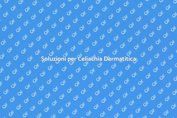 Affronta la Celiachia Dermatitica Ora