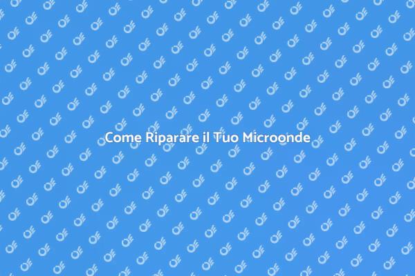 Riparazione Facile del Microonde