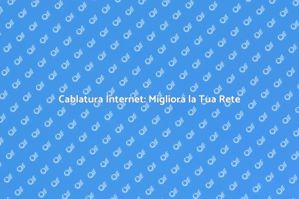 Cablare Internet: Ottimizza la Tua Connessione