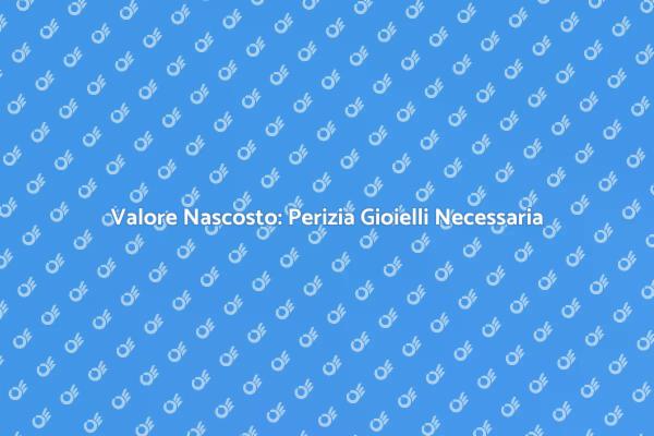 Rivelare il Valore Nascosto dei Gioielli