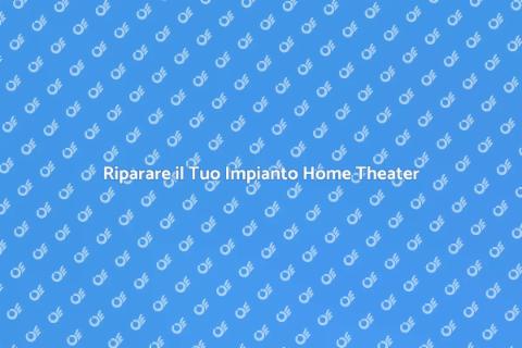 Aggiustare un Impianto Home Theater