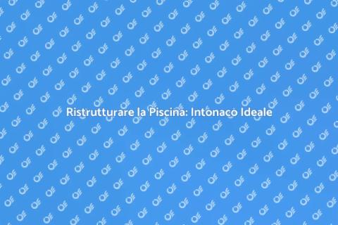 Intonaco per Piscina: Ristrutturazione