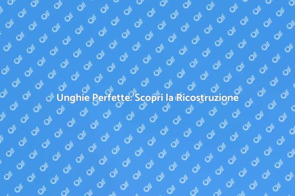 Ricostruzione Unghie: Eleganza e Stile