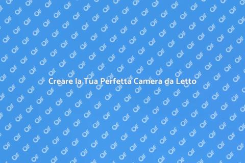 Costruire una Camera da Letto Ideale