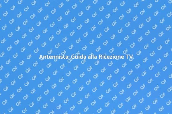 Come Scegliere un Antennista Esperto