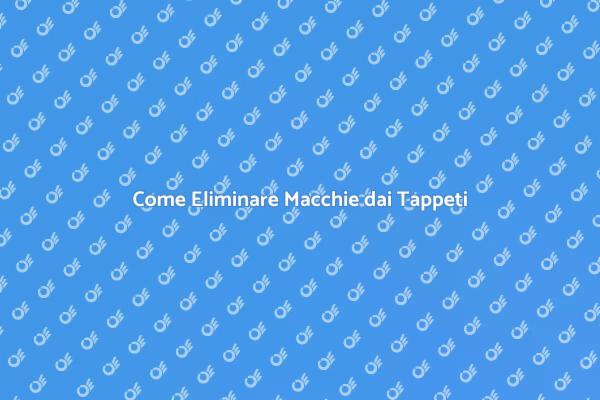 Rimuovi Macchie dai Tappeti Facile!