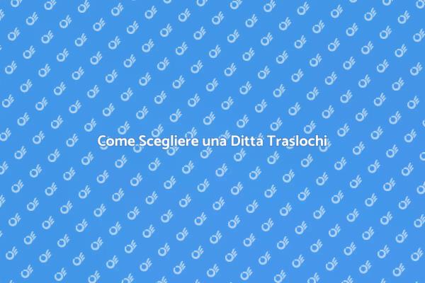 Traslochi Internazionali: Scegli Bene!
