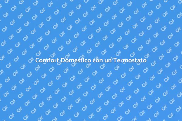 Termostato Intelligente: Comfort Assicurato