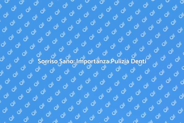 Pulizia Denti: Salute e Bellezza