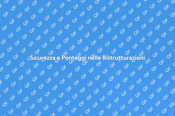 Ponteggi: Fondamentali per le Ristrutturazioni