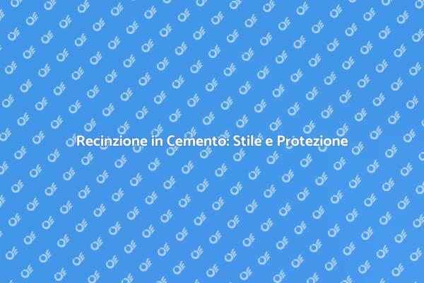 Recinzione in Cemento: La Tua Protezione Ideale