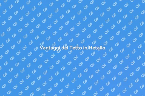 Perché Scegliere un Tetto in Metallo?