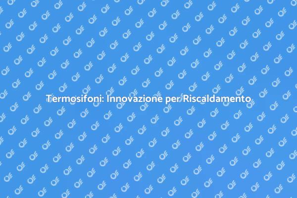Termosifoni: Efficienza e Comfort