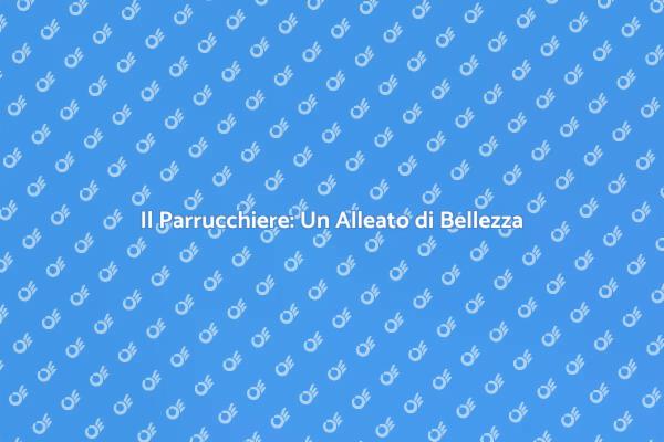 Trasforma il Tuo Look con un Parrucchiere