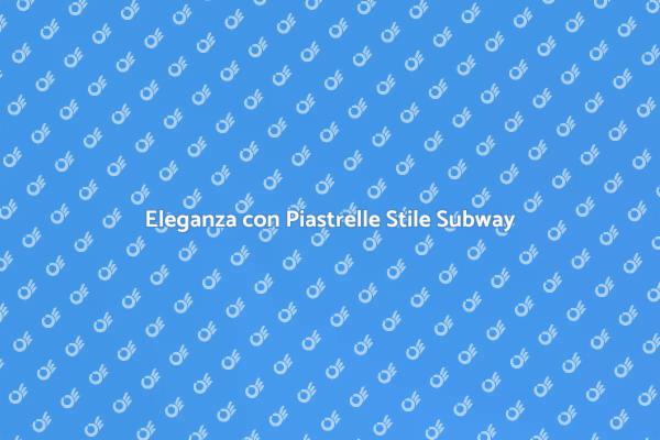 Rinnova la Tua Casa con Piastrelle Subway
