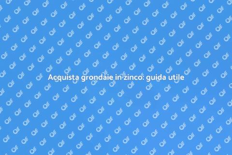 Grondaie in zinco: acquisto e vantaggi