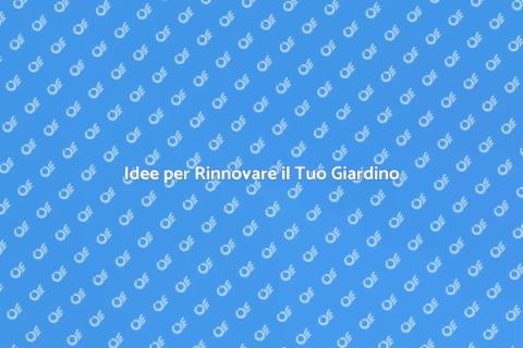 Cambia Aspetto al Tuo Giardino