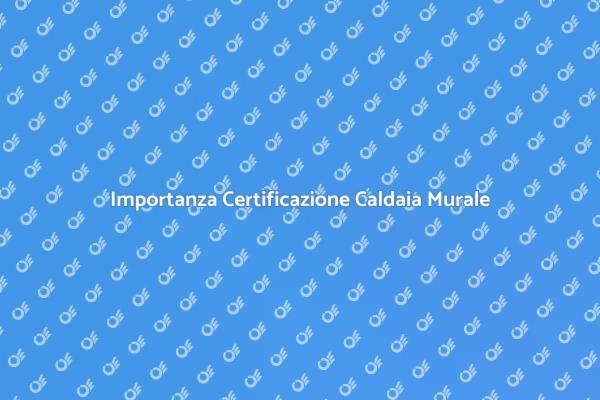 Certificazione Caldaia: Sicurezza e Efficienza