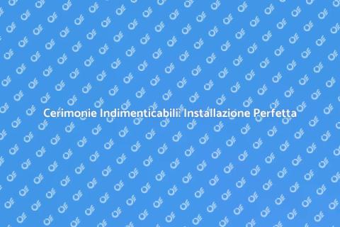 Installazione Cerimonie: Eventi Unici