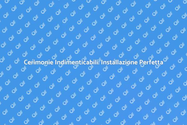 Creare Cerimonie Indimenticabili
