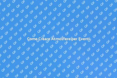 Decorare un Evento: Atmosfere Uniche