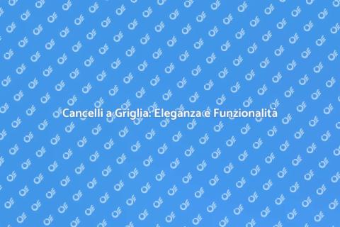 Cancello a Griglia: Stile e Sicurezza