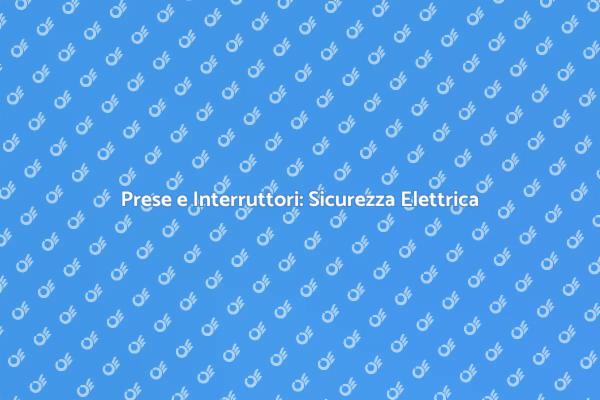 Rinnova la Sicurezza Elettrica della Tua Casa