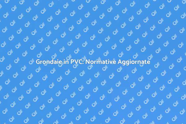 Grondaie in PVC: Sicurezza e Normative