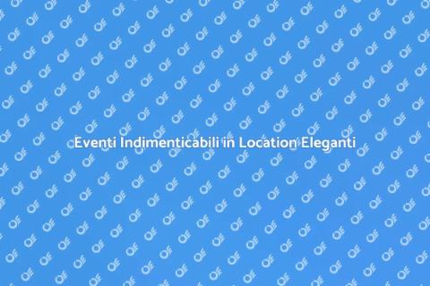 Location Eleganti per Eventi Unici