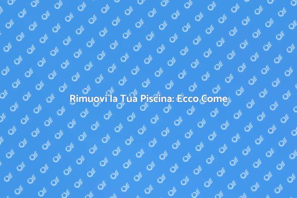 Rimozione Piscine: Trasforma il Tuo Giardino