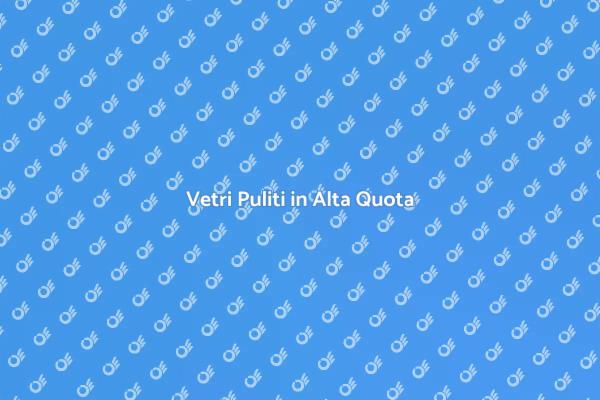 Manutenzione Vetri in Alta Quota