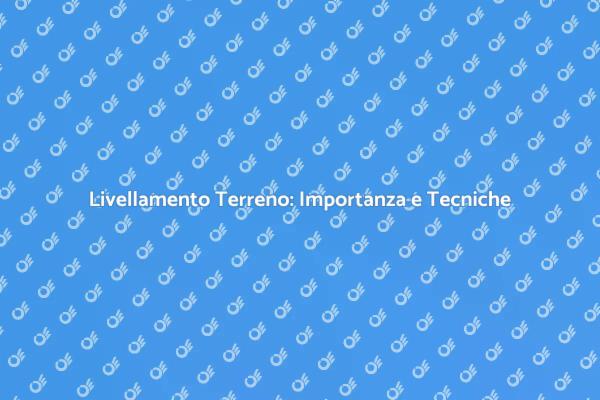 Livellamento Terreno: Fondamenta per Giardini