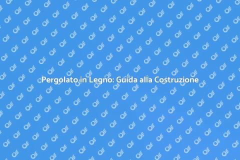 Costruire un Pergolato in Legno