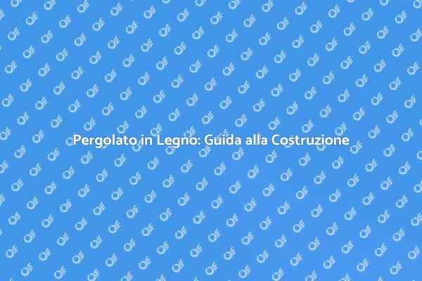 Realizza un Pergolato in Legno Resistente
