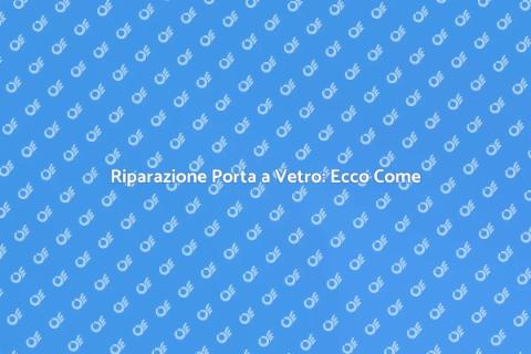 Riparare Porta a Vetro: Guida Pratica