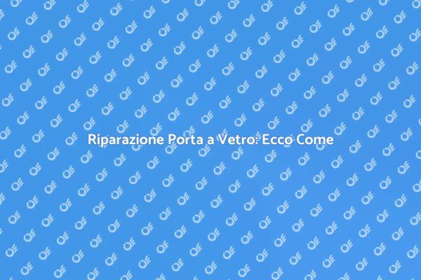 Ripara la Tua Porta a Vetro Oggi!