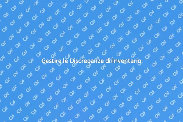 Come Contrastare le Discrepanze di Inventario