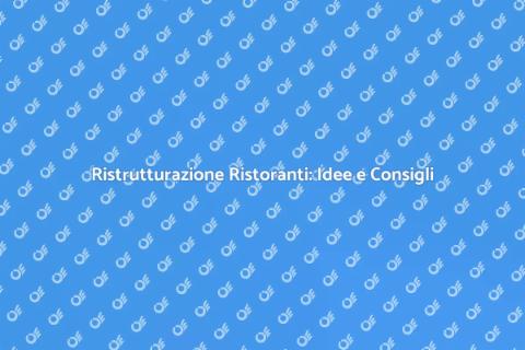 Ristrutturare un Ristorante: Guida Pratica
