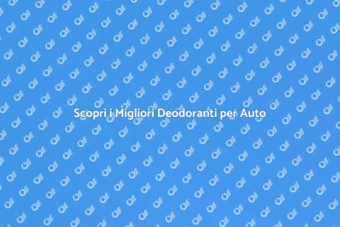 Deodoranti per Auto: Guida Completa