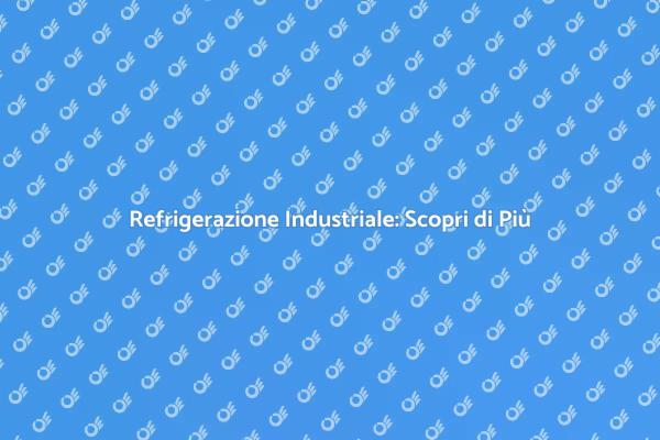 Refrigerazione: Soluzioni Efficaci per Tutti