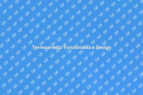 Termoarredo Design: Stile e Funzionalità