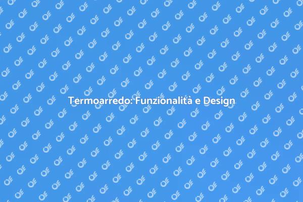 Stile e Funzionalità nel Termoarredo