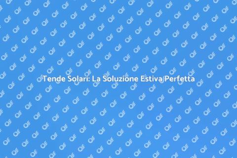 Tende Solari: Comfort e Stile per Casa