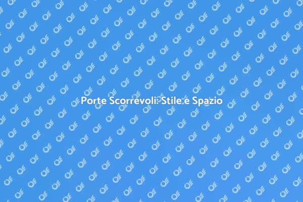 Eleganza e Funzionalità delle Porte Scorrevoli