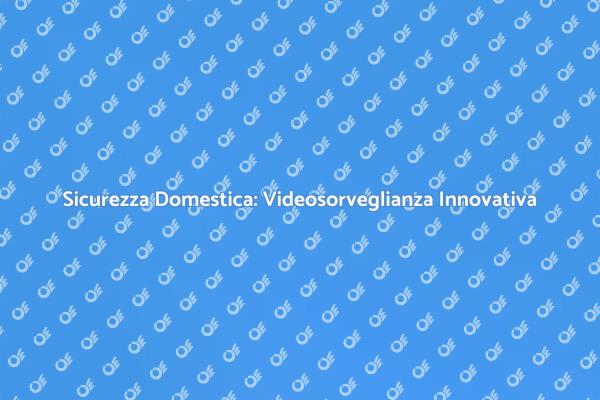 Proteggi la Tua Casa con Videosorveglianza