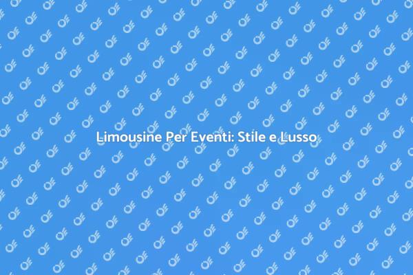 Noleggia una Limousine per il Tuo Evento