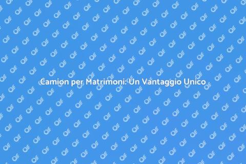 Noleggio Camion per Matrimoni Unici