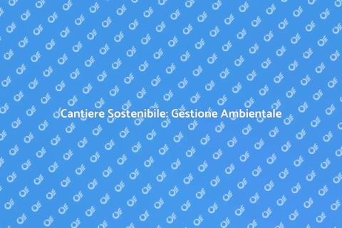 Gestione Ambientale Cantiere Sostenibile