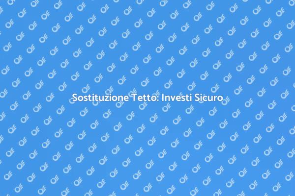Sostituzione Tetto: Cosa Sapere