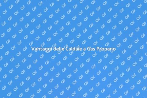 Caldaie a Gas Propano: Comfort e Efficienza